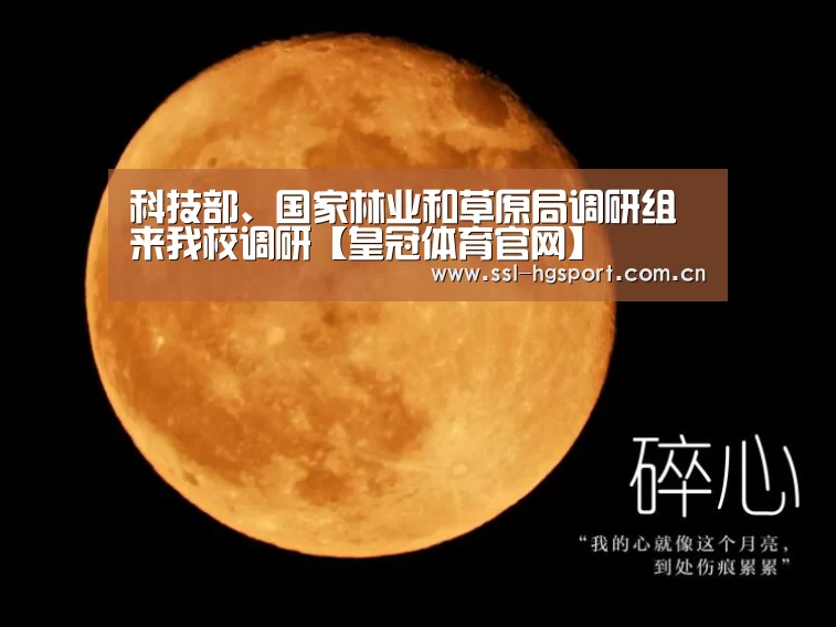 科技部、国家林业和草原局调研组来我校调研【皇冠体育官网】(图1) 皇冠体育官网